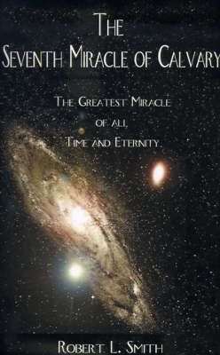The Seventh Miracle of Calvary By Robert L. Smith 9781587214035