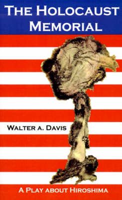 The Holocaust Memorial: A Play about Hiroshima By Davis, Walter A.