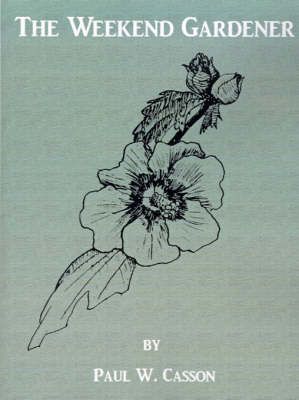 The Weekend Gardener By Casson, Paul W. 9781587218491 (Paperback)