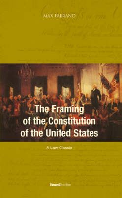 The Framing of the Constitution of the United States By Farrand, Max