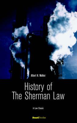 History of the Sherman Law By Albert H. Walker 9781587980732