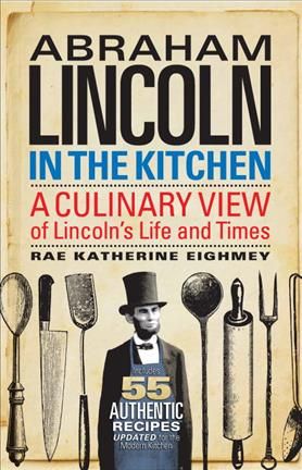 Abraham Lincoln in the Kitchen By Rae Katherine Eighmey 9781588346186