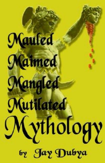 Mauled, Maimed, Mangled, Mutilated Mythology By Jay Dubya (Hardback)