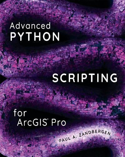 Advanced Python Scripting for ArcGIS Pro By Paul A. Zandbergen