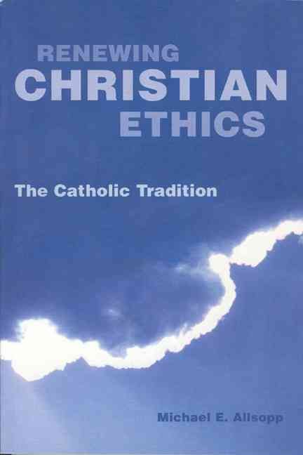 Renewing Christian Ethics ? The Catholic Tradition 9781589661097