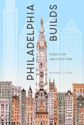 Philadelphia Builds By Michael J. Lewis 9781589881525 (Paperback)