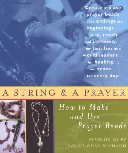 String and a Prayer: How to Make and Use Prayer Beads By Eleanor Wiley