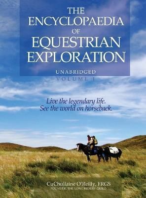 Encyclopaedia of Equestrian Exploration Volume 1 - A Study of the Geographic and Spiritual Equestrian Journey, based upon the philosophy of ...