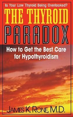 The Thyroid Paradox: How to Get the Best Care for Hypothyroidism