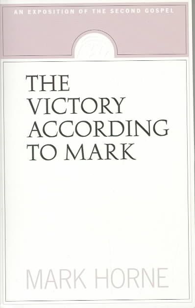 The Victory According to Mark By Mark Horne 9781591280071 (Paperback)