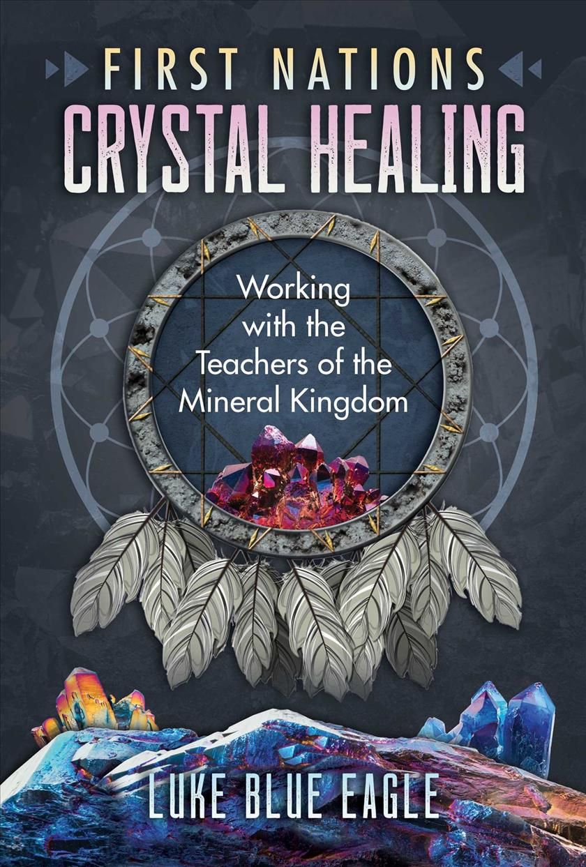 First Nations Crystal Healing By Luke Blue Eagle 9781591434276