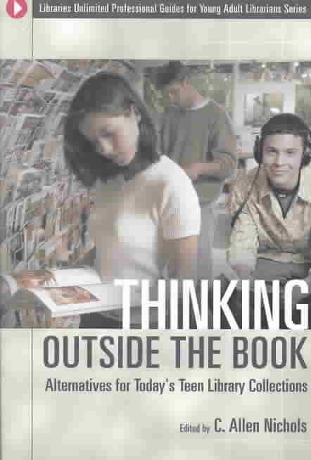 Thinking Outside the Book: Alternatives for Today's Teen Library Collections