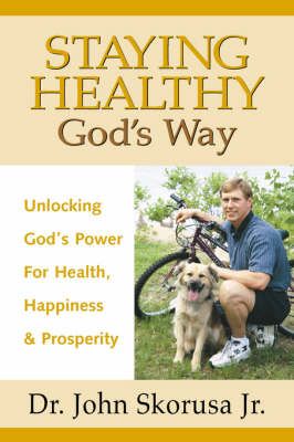 Staying Healthy God's Way By John J Skorusa 9781591600909 (Hardback)