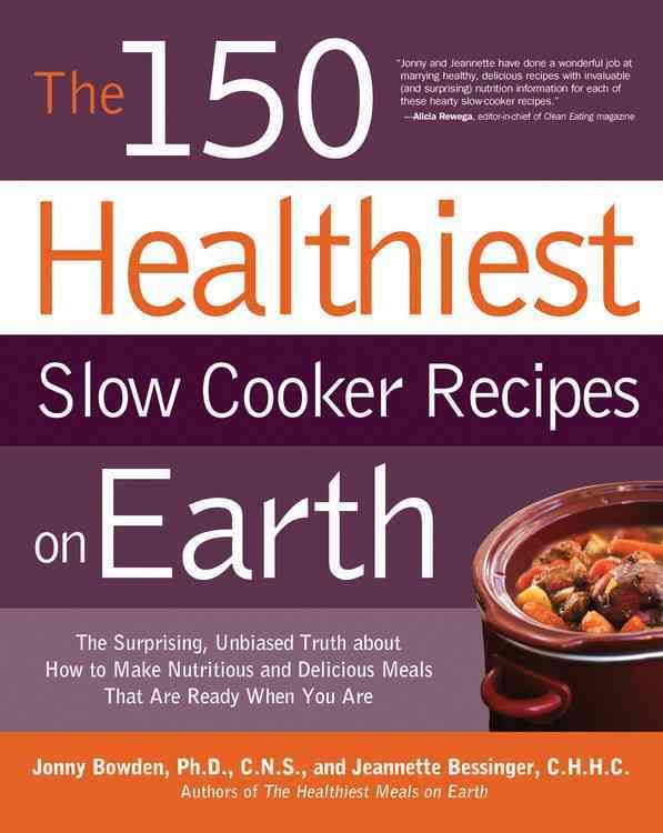The 150 Healthiest Slow Cooker Recipes on Earth 9781592334940