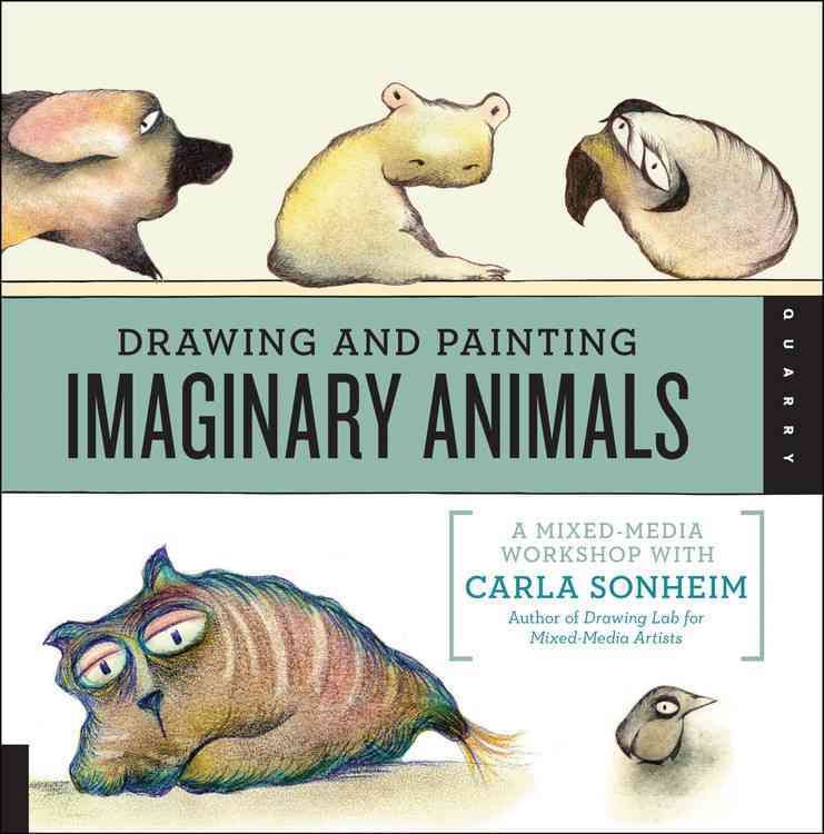 Drawing and Painting Imaginary Animals By Carla Sonheim 9781592538058