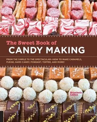 The Sweet Book of Candy Making By Elizabeth LaBau 9781592538102