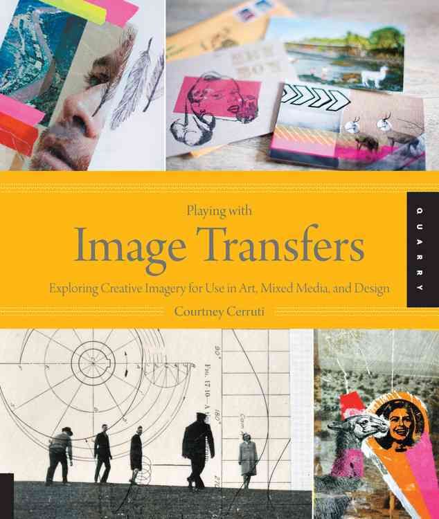 Playing with Image Transfers By Courtney Cerruti 9781592538560