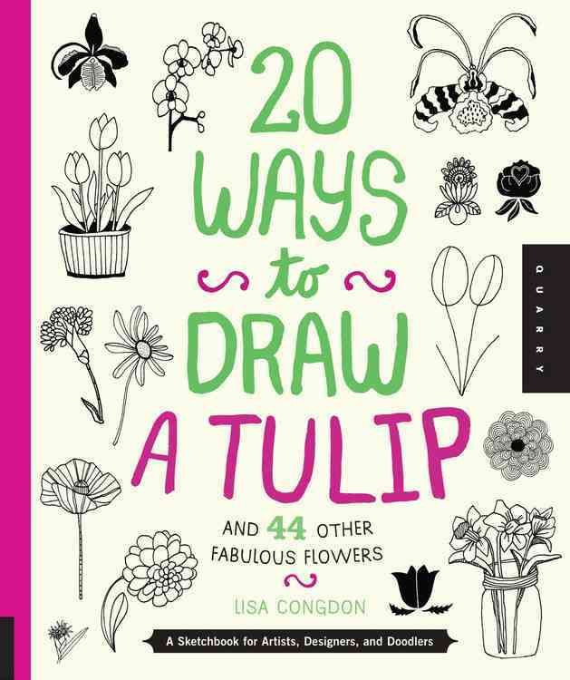 20 Ways to Draw a Tulip and 44 Other Fabulous Flowers By Lisa Congdon