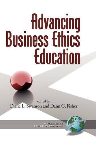 Advancing Business Ethics Education By Diane L. Swanson 9781593115449
