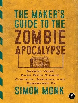 The Maker's Guide to The Zombie Apocalypse By Simon Monk 9781593276676