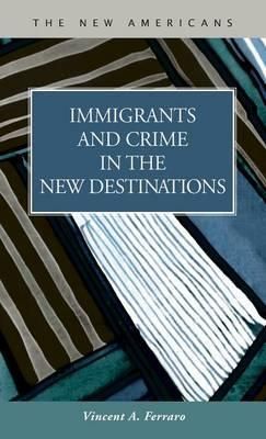 Immigrants and Crime in the New Destinations By Ferraro, Vincent A.