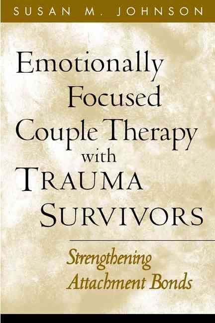 Emotionally Focused Couple Therapy With Trauma Survivors 9781593851651