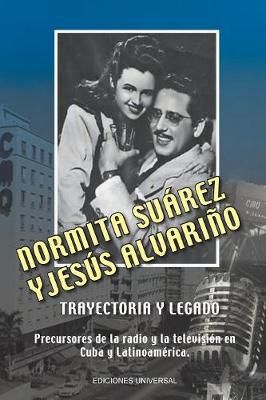 NORMITA SU?REZ y JES?S ALVARI?O TRAYECTORIA Y LEGADO. Precursores de la radio y la televisi?n en Cuba y Latinoam?rica