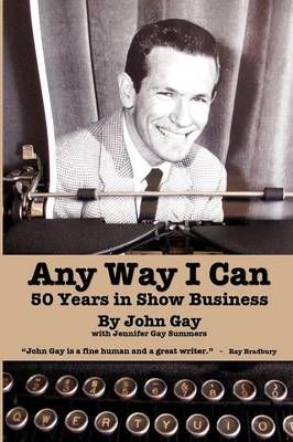 Any Way I Can - Fifty Years in Show Business By John Gay 9781593933180