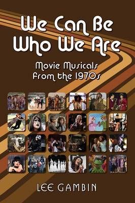 We Can Be Who We Are: Movie Musicals from the '70s By Gambin, Lee