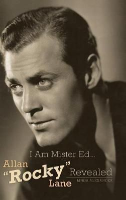 I Am Mister Ed...Allan "Rocky" Lane Revealed (Hardback) 9781593938819