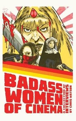 Bad Ass Women of Cinema By Chris (University of Cambridge) Watson