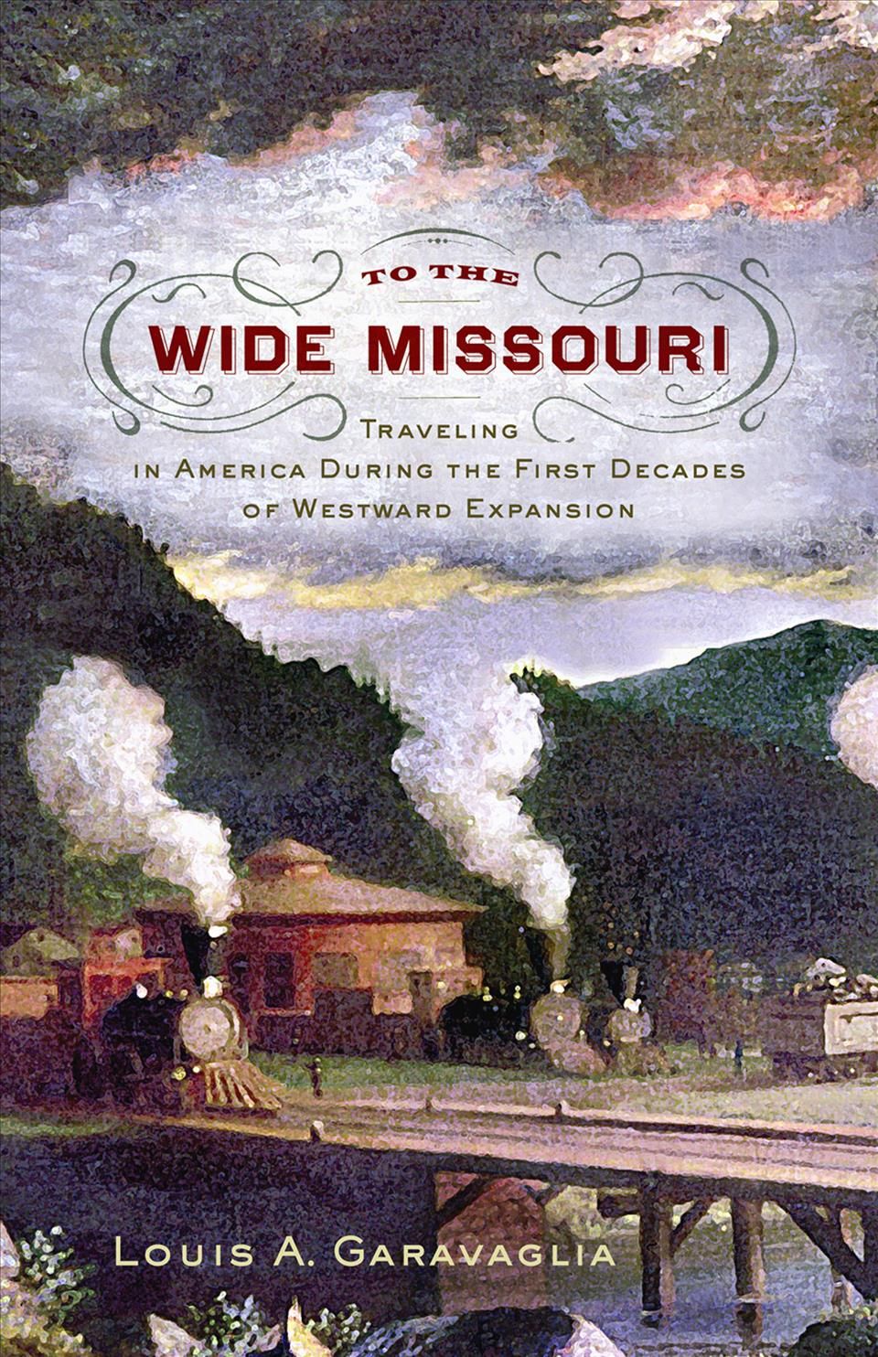 To the Wide Missouri By Louis A. Garavaglia 9781594163302 (Paperback)