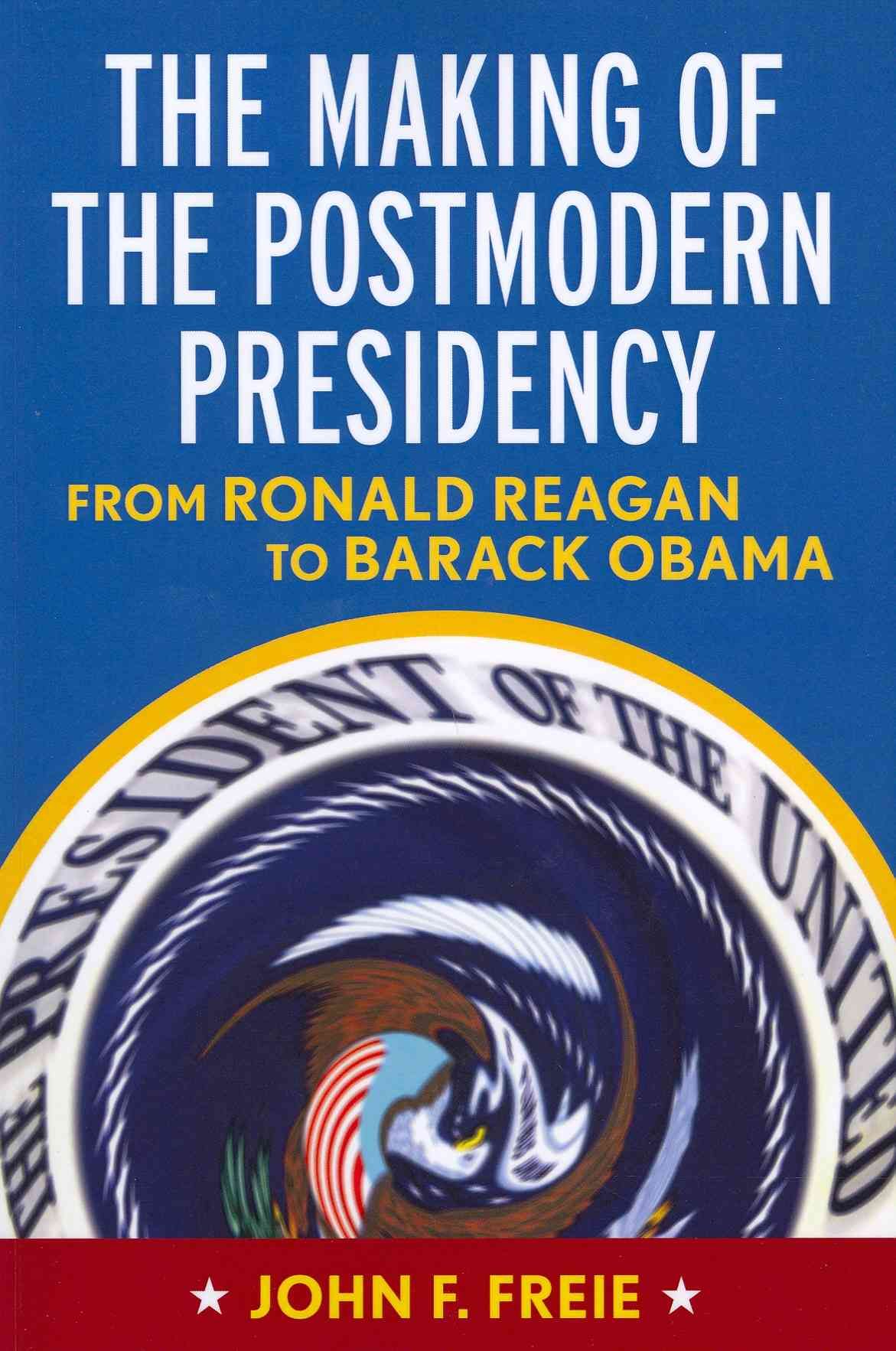 Making of the Postmodern Presidency By John F Freie 9781594517839