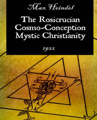 The Rosicrucian Cosmo-Conception Mystic Christianity By Max Heindel