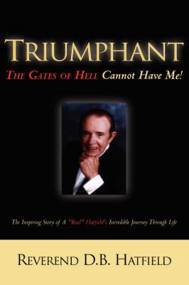 Triumphant The Gates of Hell Cannot Have Me! By D B Hatfield