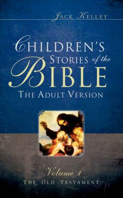 Children's Stories of the Bible The Adult Version By Jack Kelley