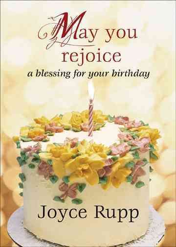 May You Rejoice: A Blessing for Your Birthday By Joyce Rupp