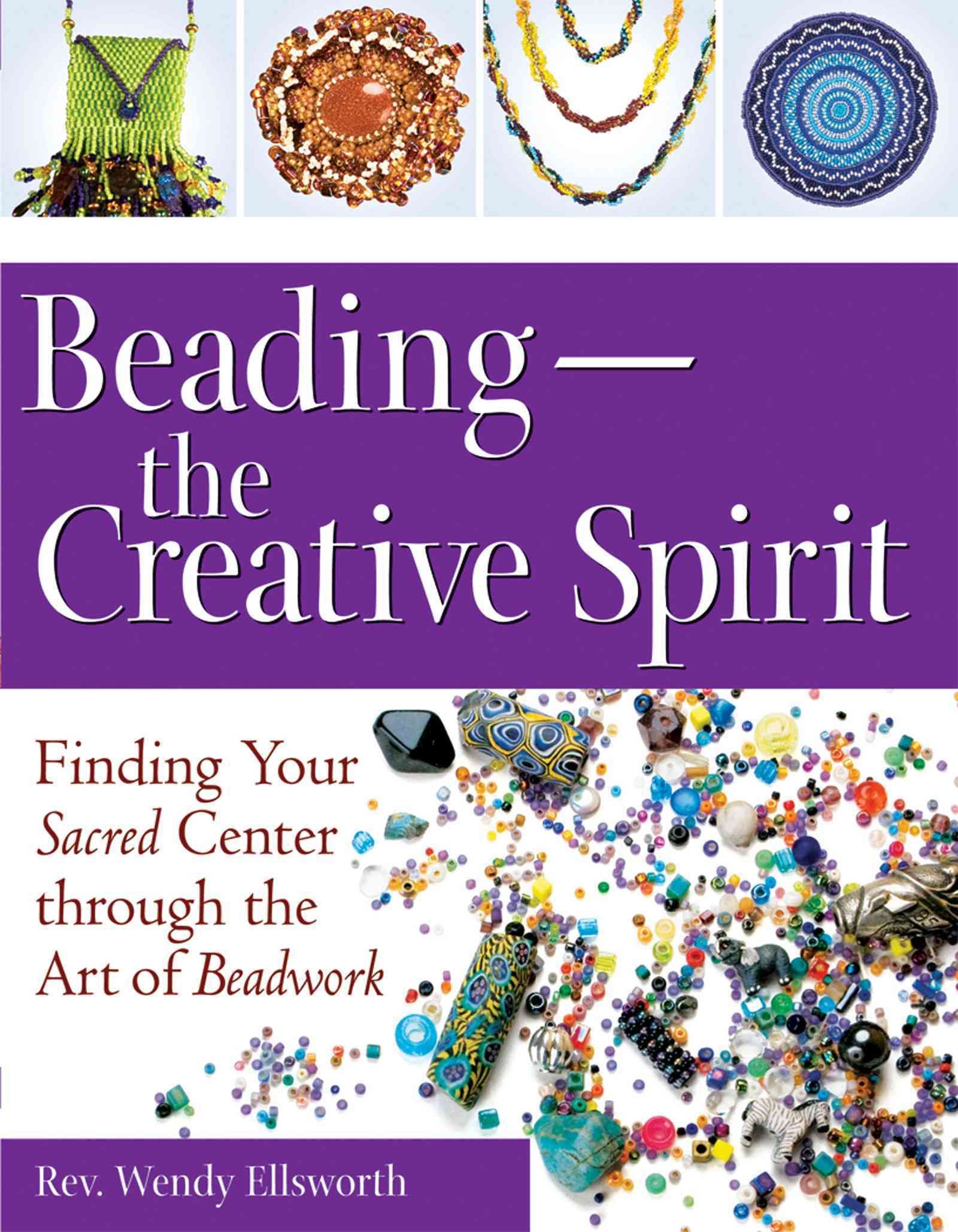 Beading - the Creative Spirit By Wendy Ellsworth 9781594732676
