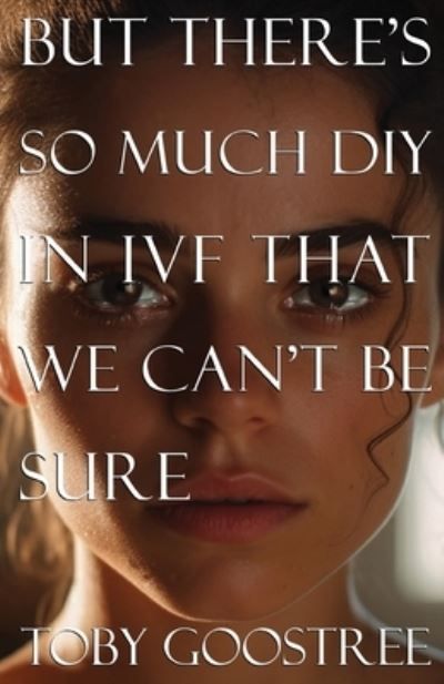 But There's So Much DIY in IVF That We Can't Be Sure By Toby Goostree