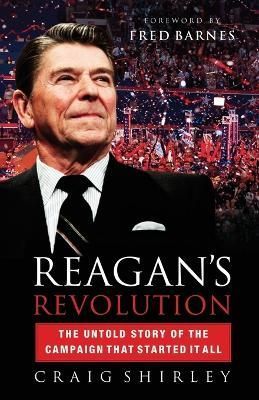 Reagan's Revolution: The Untold Story of the Campaign That Started It All