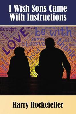 I Wish Sons Came With Instructions By Harry Rockefeller 9781595558725
