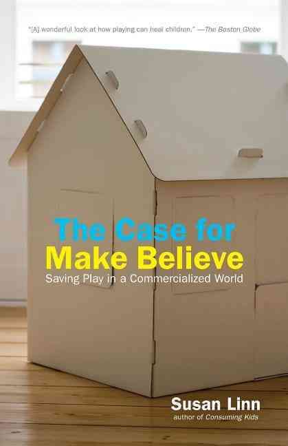 The Case For Make Believe By Susan Linn 9781595584496 (Paperback)