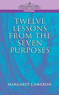 Twelve Lessons from the Seven Purposes By Margaret Cameron (Paperback)