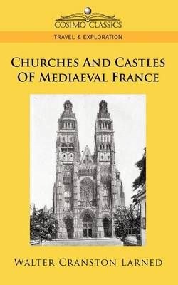 Churches and Castles of Mediaeval France By Walter Cranston Larned