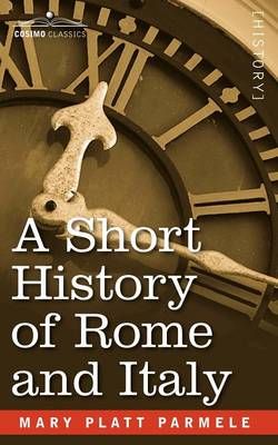 A Short History of Rome and Italy By Parmele, Mary Platt 9781596058699
