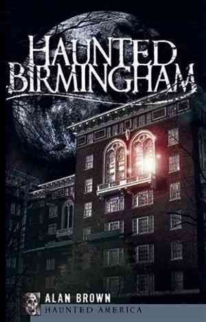 Haunted Birmingham By Alan Brown 9781596296145 (Paperback)