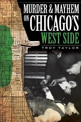 Murder & Mayhem on Chicago's West Side By Troy Taylor 9781596296930