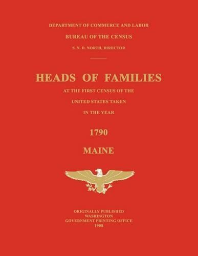 Heads of Families at the First Census of the United States Taken in the Year 1790: Maine