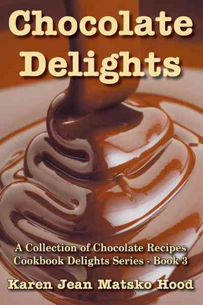 Chocolate Delights Cookbook, Volume I By Karen Jean Matsko Hood