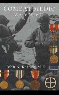 Combat Medic World War II By John A Kerner 9781596874565 (Hardback)